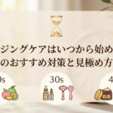 エイジングケアはいつから始める?年代別のおすすめ対策と見極め方を解説
