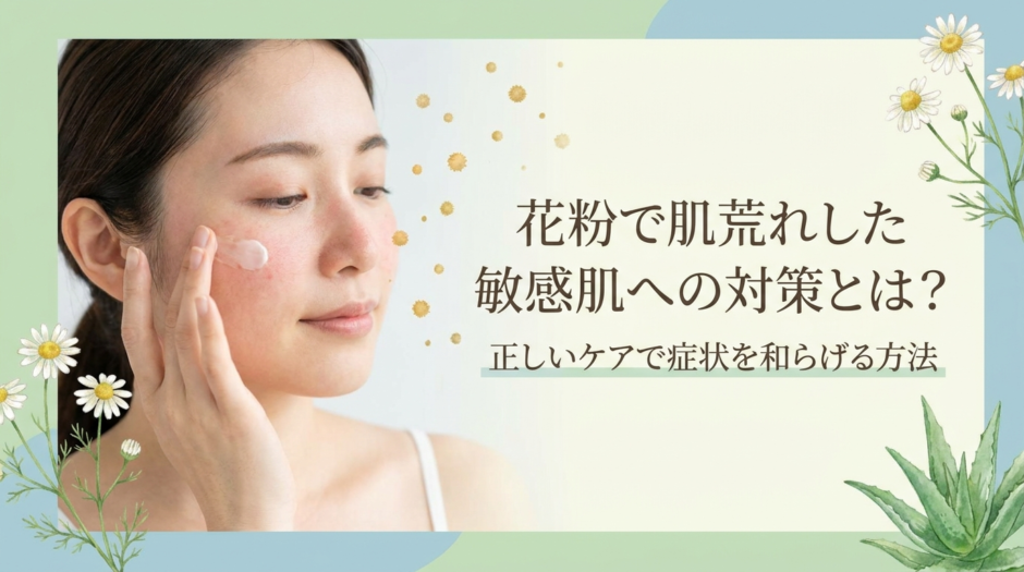 花粉で肌荒れした敏感肌への対策とは？正しいケアで症状を和らげる方法