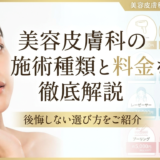 美容皮膚科の施術種類と料金を徹底解説。後悔しない選び方をご紹介。